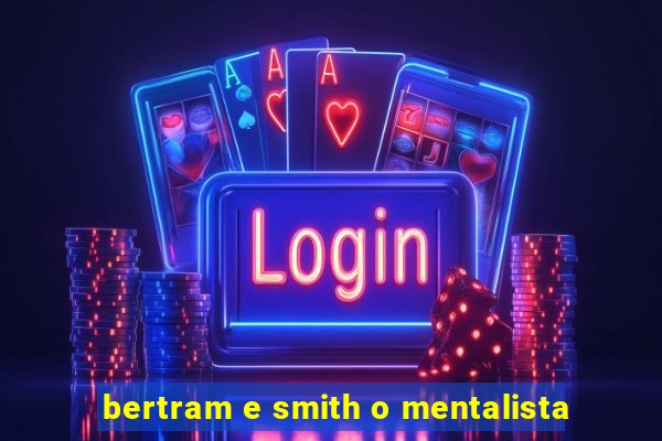 bertram e smith o mentalista